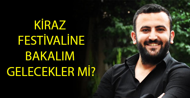 BAKALIM KİRAZ FESTİVALİNE GELECEKLER Mİ?