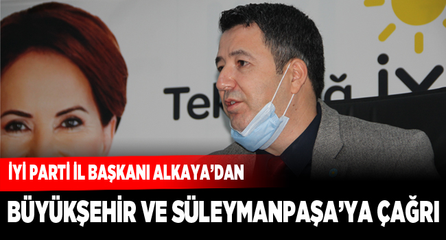 ALKAYA’DAN BÜYÜKŞEHİR VE SÜLEYMANPAŞA’YA ÇAĞRI