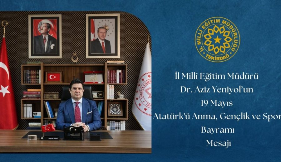 İl Millî Eğitim Müdürü Dr. Aziz Yeniyol'un 19 Mayıs Atatürk'ü Anma, Gençlik ve Spor Bayramı Mesajı