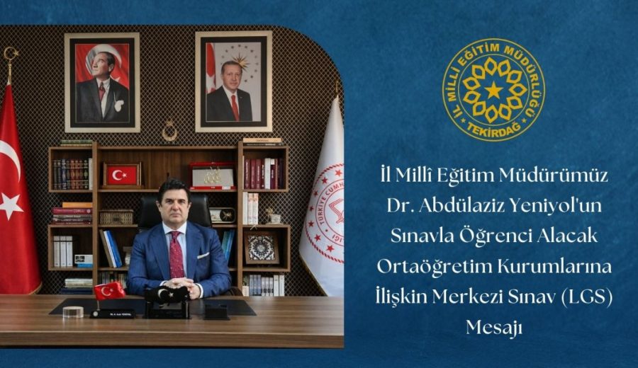 İl Millî Eğitim Müdürümüz Dr. Abdülaziz Yeniyol'un Sınavla Öğrenci Alacak Ortaöğretim Kurumlarına İlişkin Merkezi Sınav (LGS) Mesajı