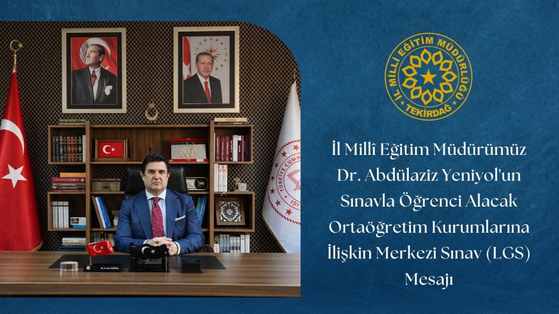 İl Millî Eğitim Müdürümüz Dr. Abdülaziz Yeniyol'un Sınavla Öğrenci Alacak Ortaöğretim Kurumlarına İlişkin Merkezi Sınav (LGS) Mesajı
