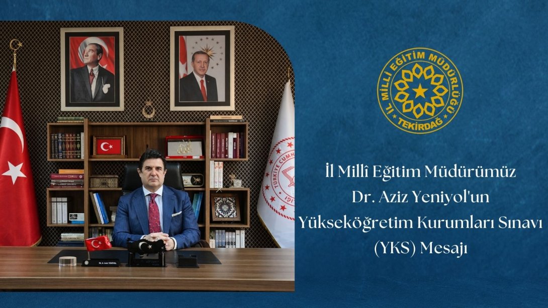 İl Millî Eğitim Müdürümüz Dr. Aziz Yeniyol'un Yükseköğretim Kurumları Sınavı (YKS) Mesajı