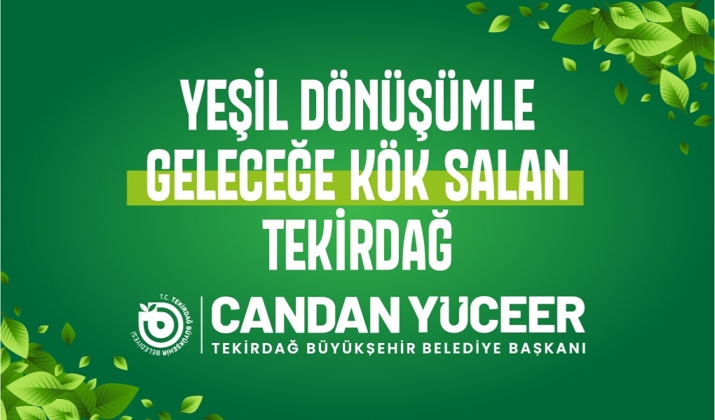 YEŞİL DÖNÜŞÜMLE GELECEĞE KÖK SALAN TEKİRDAĞ