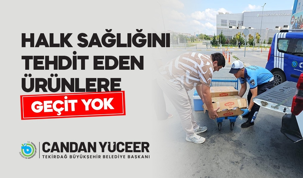 BÜYÜKŞEHİR ZABITA'DAN HALK SAĞLIĞINI TEHDİT EDEN ÜRÜNLERE GEÇİT YOK