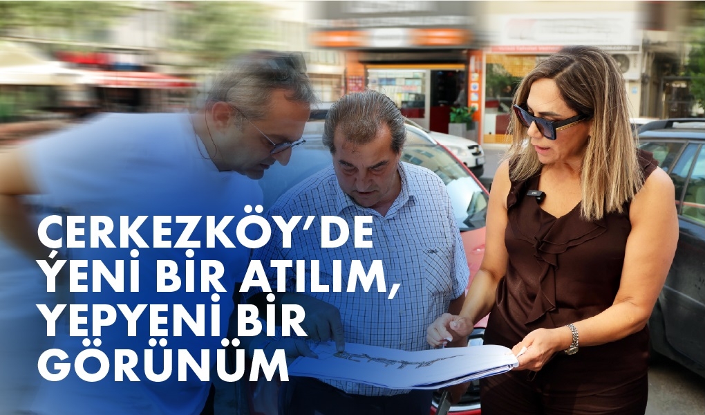 ÇERKEZKÖY'DE YENİ BİR ATILIM, YEPYENİ BİR GÖRÜNÜM
