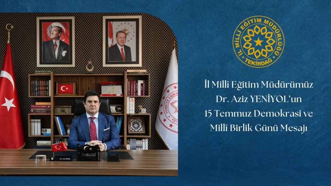 İl Millî Eğitim Müdürümüz Dr. Aziz YENİYOL'un 15 Temmuz Demokrasi ve Millî Birlik Günü Mesajı