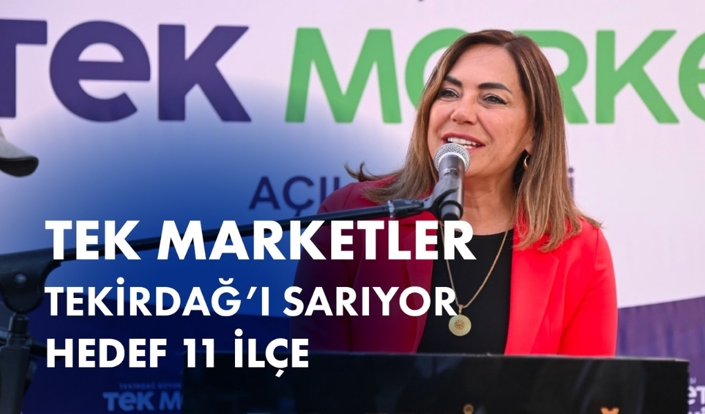 TEK MARKETLER TEKİRDAĞ'I SARIYOR: HEDEF 11 İLÇE