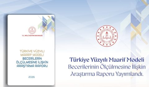 TÜRKİYE YÜZYILI MAARİF MODELİ'NİN BECERİ ODAKLI ÖLÇME YAKLAŞIMI, BİLİMSEL ARAŞTIRMAYLA DESTEKLENDİ
