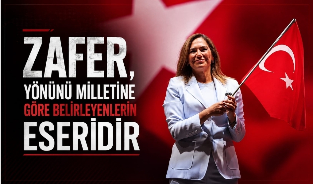 CANDAN BAŞKAN: "ZAFER, YÖNÜNÜ MİLLETİNE GÖRE BELİRLEYENLERİN ESERİDİR"