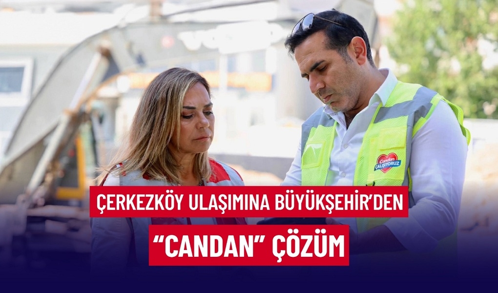 ÇERKEZKÖY ULAŞIMINA BÜYÜKŞEHİR'DEN "CANDAN" ÇÖZÜM