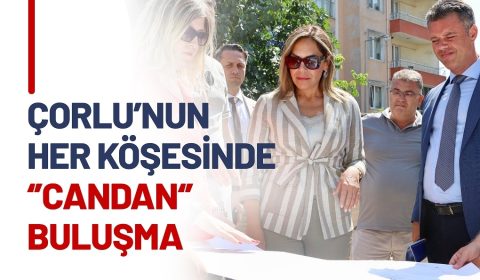ÇORLU'NUN HER KÖŞESİNDE "CANDAN" BULUŞMA