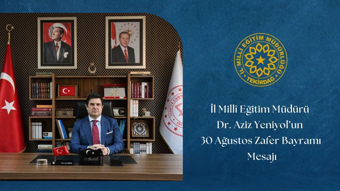İl Millî Eğitim Müdürümüz Dr. Aziz Yeniyol'un 30 Ağustos Zafer Bayramı Mesajı
