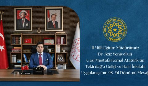 İl Millî Eğitim Müdürümüz Dr. Aziz Yeniyol'un Gazi Mustafa Kemal Atatürk'ün Tekirdağ'a Gelişi ve Harf İnkılabı Uygulanışı'nın 98. Yıl Dönümü Mesajı