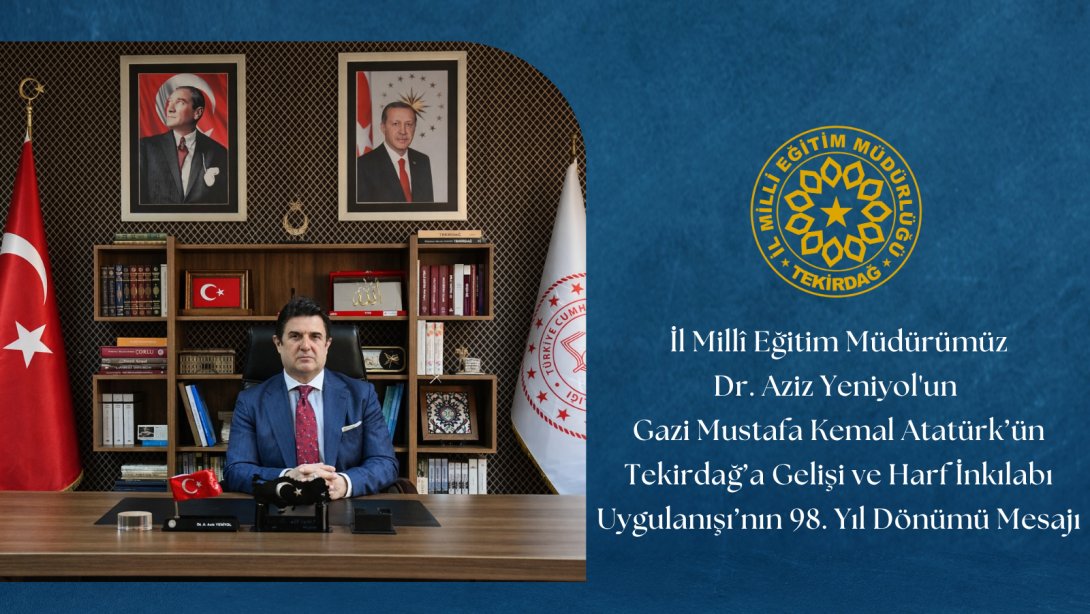 İl Millî Eğitim Müdürümüz Dr. Aziz Yeniyol'un Gazi Mustafa Kemal Atatürk'ün Tekirdağ'a Gelişi ve Harf İnkılabı Uygulanışı'nın 98. Yıl Dönümü Mesajı