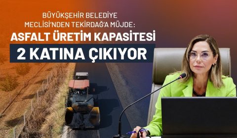 BÜYÜKŞEHİR BELEDİYE MECLİSİ'NDEN TEKİRDAĞ'A MÜJDE: ASFALT ÜRETİM KAPASİTESİ 2 KATINA ÇIKIYOR