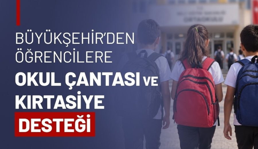 BÜYÜKŞEHİR'DEN ÖĞRENCİLERE OKUL ÇANTASI VE KIRTASİYE DESTEĞİ