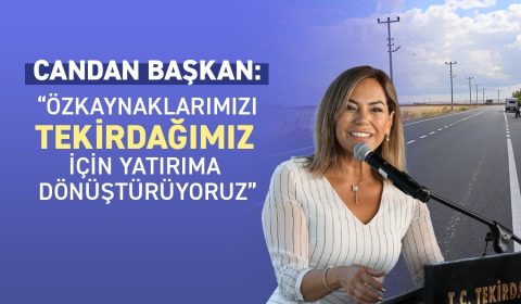 CANDAN BAŞKAN: "ÖZKAYNAKLARIMIZI TEKİRDAĞIMIZ İÇİN YATIRIMA DÖNÜŞTÜRÜYORUZ"
