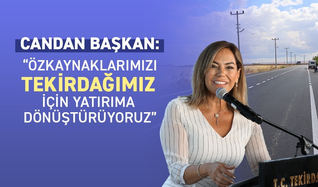 CANDAN BAŞKAN: "ÖZKAYNAKLARIMIZI TEKİRDAĞIMIZ İÇİN YATIRIMA DÖNÜŞTÜRÜYORUZ"