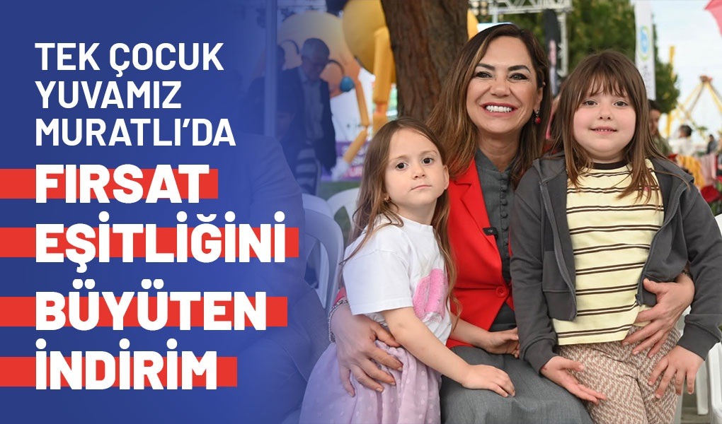 TEK ÇOCUK YUVAMIZ MURATLI'DA FIRSAT EŞİTLİĞİNİ BÜYÜTEN İNDİRİM