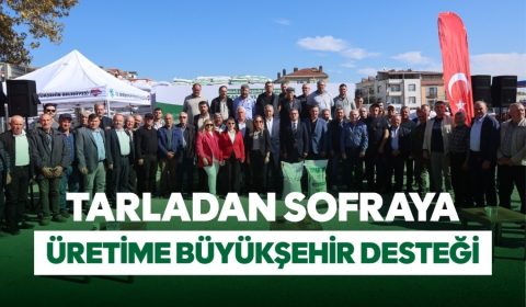 TARLADAN SOFRAYA ÜRETİME BÜYÜKŞEHİR DESTEĞİ